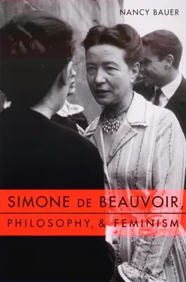 Simone de Beauvoir, Philosophie und Feminismus - Simone de Beauvoir, Philosophy, and Feminism