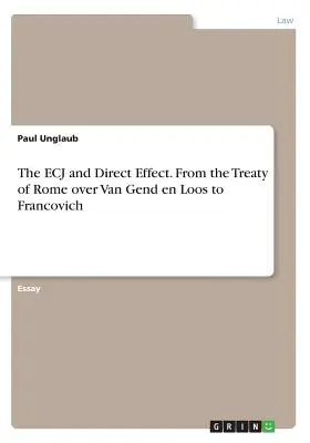 Der EuGH und die unmittelbare Wirkung. Von den Römischen Verträgen über Van Gend en Loos bis Francovich - The ECJ and Direct Effect. From the Treaty of Rome over Van Gend en Loos to Francovich