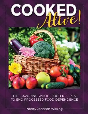 Lebendig gekocht: Lebendige Rezepte für Vollwertkost zur Beendigung der Abhängigkeit von verarbeiteten Lebensmitteln - Cooked Alive!: Life Savoring Whole Food Recipes to End Processed Food Dependence