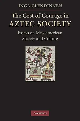 Der Preis des Mutes in der aztekischen Gesellschaft: Essays zur mesoamerikanischen Gesellschaft und Kultur - The Cost of Courage in Aztec Society: Essays on Mesoamerican Society and Culture