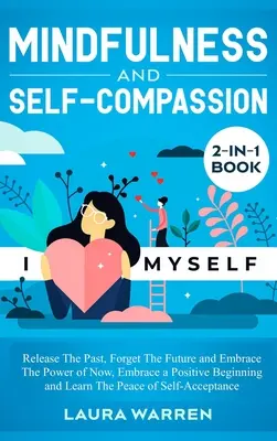 Achtsamkeit und Selbstmitgefühl 2-in-1-Buch: Die Vergangenheit loslassen, die Zukunft vergessen und die Kraft des Jetzt umarmen, einen positiven Anfang annehmen und lernen - Mindfulness and Self-Compassion 2-in-1 Book: Release The Past, Forget The Future and Embrace The Power of Now, Embrace a Positive Beginning and Learn