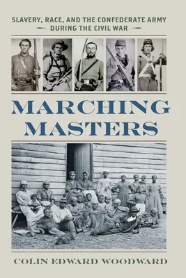 Marschierende Meister: Sklaverei, Ethnie und die konföderierte Armee während des Bürgerkriegs - Marching Masters: Slavery, Race, and the Confederate Army During the Civil War