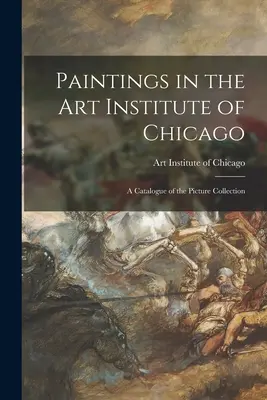 Gemälde im Art Institute of Chicago; ein Katalog der Gemäldesammlung - Paintings in the Art Institute of Chicago; a Catalogue of the Picture Collection