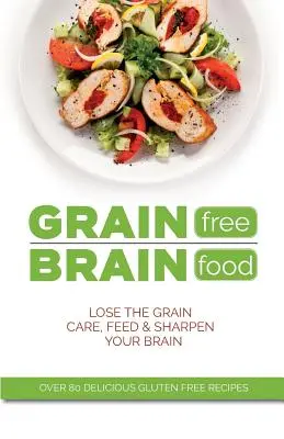 Getreidefreie Gehirnnahrung: Lassen Sie das Getreide weg. Pflegen, ernähren und schärfen Sie Ihr Gehirn - Grain Free Brain Food: Lose the grain. Care, feed & sharpen your brain
