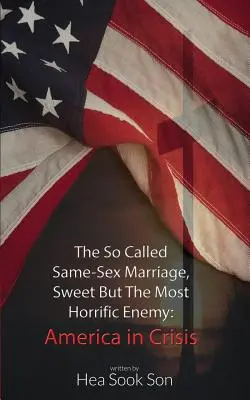 Die so genannte gleichgeschlechtliche Ehe, süß, aber der schrecklichste Feind: Amerika in der Krise - The So Called Same-Sex Marriage, Sweet But The Most Horrific Enemy: America in Crisis