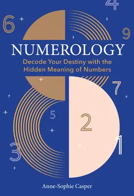 Numerologie: Ein Leitfaden zur Entschlüsselung Ihres Schicksals mit der verborgenen Bedeutung der Zahlen - Numerology: A Guide to Decoding Your Destiny with the Hidden Meaning of Numbers