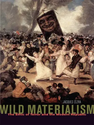 Wilder Materialismus: Die Ethik des Terrors und die moderne Republik - Wild Materialism: The Ethic of Terror and the Modern Republic