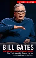 Bill Gates: Geschäftsmann und Mitbegründer des Tech-Giganten Microsoft (Die Wahrheit über Bill Gates' Leben und geschäftlichen Erfolg enthüllt) - Bill Gates: Businessman and Co-founder of Tech Giant Microsoft (The Truth About Bill Gates's Life and Business Success Revealed)