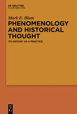 Phänomenologie und Geschichtswissenschaft: Ihre Geschichte als Praxis - Phenomenology and Historical Thought: Its History as a Practice