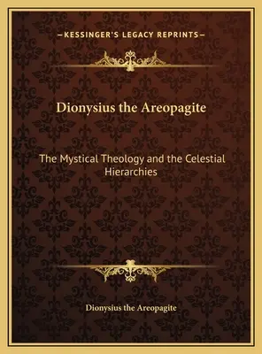 Dionysius der Areopagit: Die mystische Theologie und die himmlischen Hierarchien - Dionysius the Areopagite: The Mystical Theology and the Celestial Hierarchies