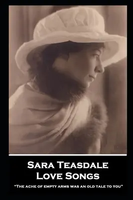 Sara Teasdale - Liebeslieder: Der Schmerz der leeren Arme war ein altes Märchen für dich