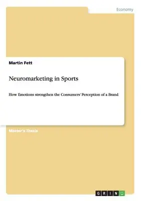 Neuromarketing im Sport: Wie Emotionen die Markenwahrnehmung der Verbraucher stärken - Neuromarketing in Sports: How Emotions strengthen the Consumers' Perception of a Brand