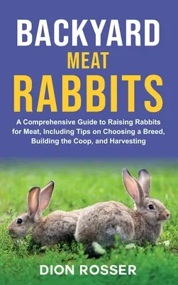 Hinterhof-Fleischkaninchen: Ein umfassender Leitfaden für die Kaninchenzucht zur Fleischgewinnung, einschließlich Tipps zur Auswahl einer Rasse, zum Bau eines Stalles und zur Ernte - Backyard Meat Rabbits: A Comprehensive Guide to Raising Rabbits for Meat, Including Tips on Choosing a Breed, Building the Coop, and Harvesti