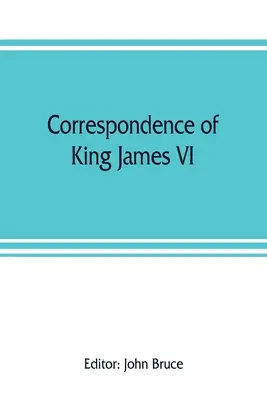 Die Korrespondenz von König Jakob VI. von Schottland mit Sir Robert Cecil und anderen in England während der Regierungszeit von Königin Elisabeth; mit einem Anhang, der Folgendes enthält - Correspondence of King James VI. of Scotland with Sir Robert Cecil and others in England, during the reign of Queen Elizabeth; with an appendix contai