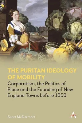 Die puritanische Ideologie der Mobilität: Korporatismus, die Politik des Ortes und die Gründung von Städten in Neuengland vor 1650 - The Puritan Ideology of Mobility: Corporatism, the Politics of Place and the Founding of New England Towns Before 1650