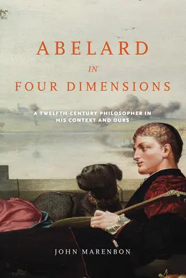 Abelard in vier Dimensionen: Ein Philosoph des zwölften Jahrhunderts in seinem und unserem Kontext - Abelard in Four Dimensions: A Twelfth-Century Philosopher in His Context and Ours