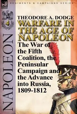 Kriegsführung im Zeitalter Napoleons - Band 4: Der Krieg der Fünften Koalition, der Halbinsel-Feldzug und die Invasion Russlands, 1809-1812 - Warfare in the Age of Napoleon-Volume 4: The War of the Fifth Coalition, the Peninsular Campaign and the Invasion of Russia, 1809-1812