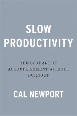 Langsame Produktivität: Die verlorene Kunst, etwas zu erreichen, ohne auszubrennen - Slow Productivity: The Lost Art of Accomplishment Without Burnout