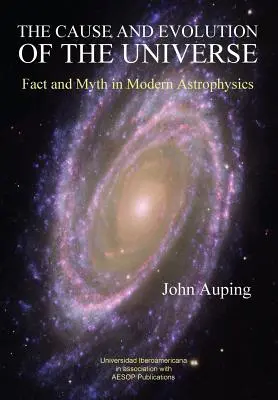 Die Ursache und Entwicklung des Universums: Fakten und Mythen in der modernen Astrophysik - The Cause and Evolution of the Universe: Fact and Myth in Modern Astrophysics