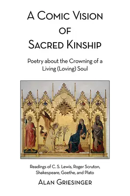 Eine komische Vision der heiligen Verwandtschaft: Poesie über die Krönung einer lebenden (liebenden) Seele: Lesungen von C. S. Lewis, Roger Scruton, Shakespeare, Goethe, und - A Comic Vision of Sacred Kinship: Poetry about the Crowning of a Living (Loving) Soul: Readings of C. S. Lewis, Roger Scruton, Shakespeare, Goethe, an