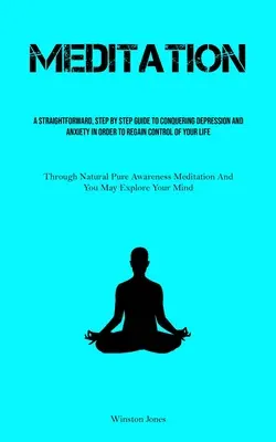 Meditation: Eine einfache, schrittweise Anleitung zur Überwindung von Depressionen und Angstzuständen, um die Kontrolle über Ihr Leben wiederzuerlangen (Th - Meditation: A Straightforward, Step By Step Guide To Conquering Depression And Anxiety In Order To Regain Control Of Your Life (Th