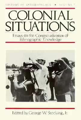 Koloniale Verhältnisse: Aufsätze zur Kontextualisierung ethnographischen Wissens Band 7 - Colonial Situations: Essays on the Contextualization of Ethnographic Knowledge Volume 7