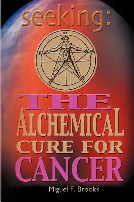 Gesucht: Die alchemistische Heilung von Krebs - Seeking: The Alchemical Cure for Cancer