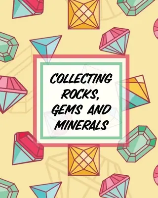 Sammeln von Steinen, Edelsteinen und Mineralien: Gesteinssammeln Erdwissenschaften Kristalle und Edelsteine - Collecting Rocks, Gems And Minerals: Rock Collecting Earth Sciences Crystals and Gemstones