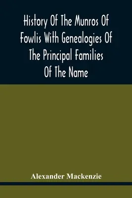 History Of The Munros Of Fowlis With Genealogies Of The Principal Families Of The Name: Zu denen die von Lexington und Neu-England hinzugefügt werden - History Of The Munros Of Fowlis With Genealogies Of The Principal Families Of The Name: To Which Are Added Those Of Lexington And New England