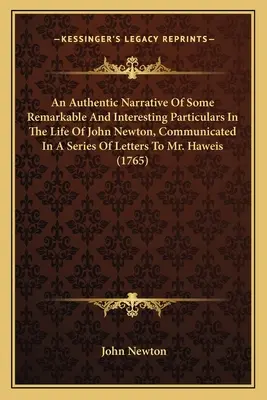 Eine authentische Erzählung einiger bemerkenswerter und interessanter Einzelheiten aus dem Leben von John Newton, mitgeteilt in einer Reihe von Briefen an Mr. Haweis (1 - An Authentic Narrative Of Some Remarkable And Interesting Particulars In The Life Of John Newton, Communicated In A Series Of Letters To Mr. Haweis (1