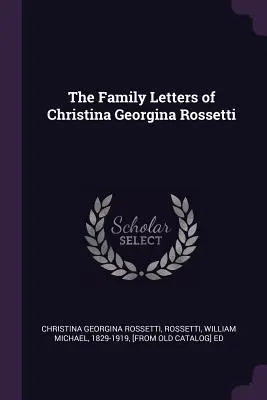 Die Familienbriefe von Christina Georgina Rossetti - The Family Letters of Christina Georgina Rossetti
