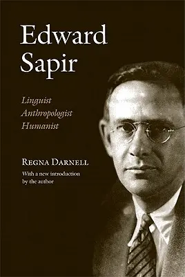 Edward Sapir: Linguist, Anthropologe, Humanist - Edward Sapir: Linguist, Anthropologist, Humanist