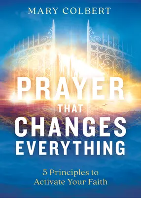 Gebet, das alles verändert: 5 Prinzipien, um Ihren Glauben zu aktivieren - Prayer That Changes Everything: 5 Principles to Activate Your Faith