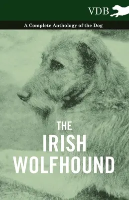 Der irische Wolfshund - Eine vollständige Anthologie des Hundes - The Irish Wolfhound - A Complete Anthology of the Dog