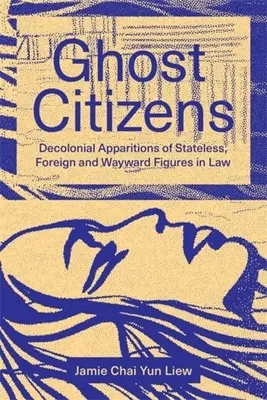 Geisterbürger: Dekoloniale Erscheinungen von staatenlosen, fremden und abtrünnigen Figuren im Recht - Ghost Citizens: Decolonial Apparitions of Stateless, Foreign and Wayward Figures in Law