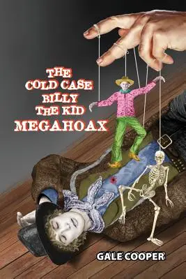 Der Cold Case Billy the Kid Megahoax: Das Komplott, die Identität von Billy the Kid zu stehlen und Sheriff Pat Garrett als Mörder zu diffamieren - The Cold Case Billy the Kid Megahoax: The Plot to Steal Billy the Kid's Identity and to Defame Sheriff Pat Garrett as a Murderer