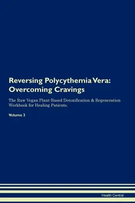 Umkehrung der Polycythemia Vera: Die Überwindung von Heißhungerattacken Das roh-vegane, pflanzliche Entgiftungs- und Regenerationswerkbuch für Heilungspatienten. Band 3 - Reversing Polycythemia Vera: Overcoming Cravings The Raw Vegan Plant-Based Detoxification & Regeneration Workbook for Healing Patients. Volume 3