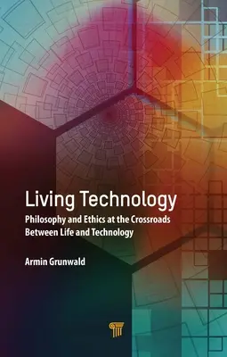 Lebendige Technik: Philosophie und Ethik am Scheideweg zwischen Leben und Technik - Living Technology: Philosophy and Ethics at the Crossroads Between Life and Technology