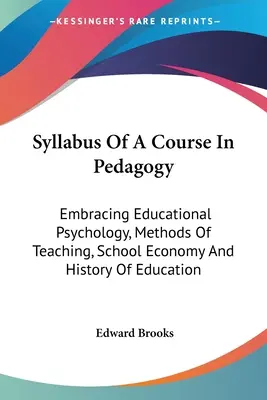 Syllabus eines Kurses in Pädagogik: Pädagogische Psychologie, Lehrmethoden, Schulökonomie und Bildungsgeschichte - Syllabus Of A Course In Pedagogy: Embracing Educational Psychology, Methods Of Teaching, School Economy And History Of Education