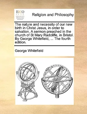 Das Wesen und die Notwendigkeit unserer neuen Geburt in Christus Jesus, zur Erlösung. eine Predigt in der Kirche St. Mary Radcliffe in Bristol. von - The Nature and Necessity of Our New Birth in Christ Jesus, in Order to Salvation. a Sermon Preached in the Church of St Mary Radcliffe, in Bristol. by