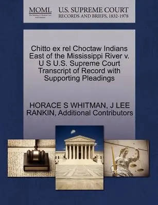 Chitto Ex Rel Choctaw-Indianer östlich des Mississippi gegen U.S. U.S. Supreme Court Abschrift des Protokolls mit unterstützenden Schriftsätzen - Chitto Ex Rel Choctaw Indians East of the Mississippi River V. U S U.S. Supreme Court Transcript of Record with Supporting Pleadings