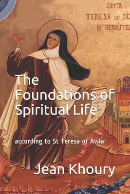 Die Grundlagen des geistlichen Lebens: nach der heiligen Teresa von Avila - The Foundations of Spiritual Life: according to St Teresa of Avila