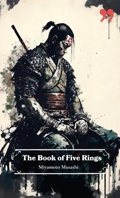 Das Buch der fünf Ringe von Miyamoto Musashi: Einblicke und Inspirationen für Krieger, Wirtschaftsführer und Strategen. - The Book of Five Rings by Miyamoto Musashi: Insight and Inspiration for Warriors, Business Leaders, and Strategists.