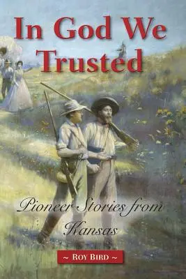 Gott haben wir vertraut: Pioniergeschichten aus Kansas - In God We Trusted: Pioneer Stories from Kansas
