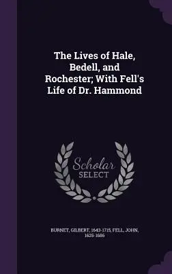 Die Leben von Hale, Bedell und Rochester; mit Fells Leben von Dr. Hammond - The Lives of Hale, Bedell, and Rochester; With Fell's Life of Dr. Hammond