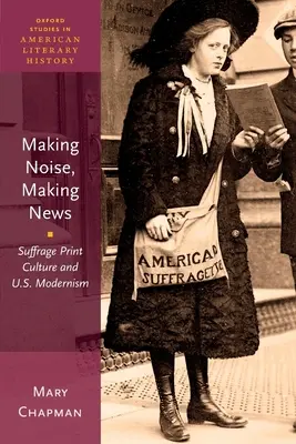 Lärm machen, Nachrichten machen: Suffrage-Druckkultur und US-Moderne - Making Noise, Making News: Suffrage Print Culture and U.S. Modernism