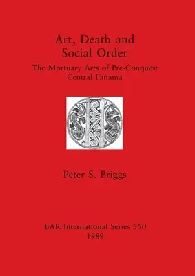 Kunst, Tod und soziale Ordnung: Die Bestattungskunst in Zentralpanama vor der Eroberung - Art, Death and Social Order: The Mortuary Arts of Pre-Conquest Central Panama