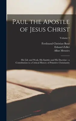 Paulus, der Apostel von Jesus Christus: Sein Leben und Werk, seine Briefe und seine Lehre: ein Beitrag zu einer kritischen Geschichte des Urchristentums; Vo - Paul the Apostle of Jesus Christ: His Life and Work, His Epistles and His Doctrine: a Contribution to a Critical History of Primitive Christianity; Vo