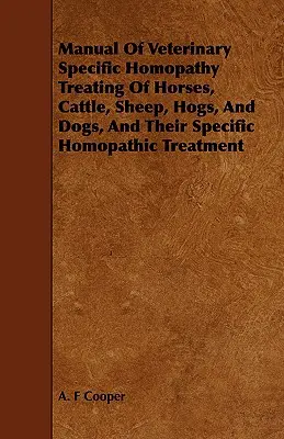 Handbuch der veterinärmedizinischen spezifischen Homopathie zur Behandlung von Pferden, Rindern, Schafen, Schweinen und Hunden und ihrer spezifischen homöopathischen Behandlung - Manual Of Veterinary Specific Homopathy Treating Of Horses, Cattle, Sheep, Hogs, And Dogs, And Their Specific Homopathic Treatment