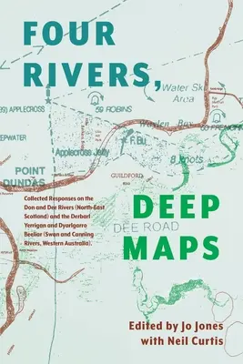 Vier Flüsse - tiefe Karten: Gesammelte Antworten auf die Flüsse Don und Dee (Nordostschottland) und den Derbarl Yerrigan und Dyarlgarro Beeliar (S - Four Rivers Deep maps: Collected Responses on the Don and Dee Rivers (North-East Scotland) and the Derbarl Yerrigan and Dyarlgarro Beeliar (S